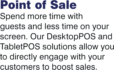 Spend more time with guests and less time on your screen. Our DesktopPOS and TabletPOS solutions allow you to directly engage with your customers to boost sales.